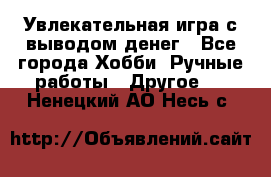 Увлекательная игра с выводом денег - Все города Хобби. Ручные работы » Другое   . Ненецкий АО,Несь с.